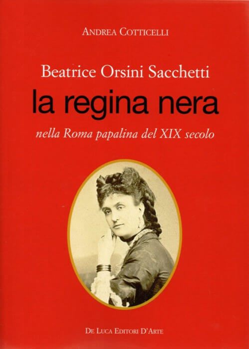Libro di Andrea Cotticelli: Beatrice Orsini Sacchetti la regina nera nella Roma papalina del XIX secolo