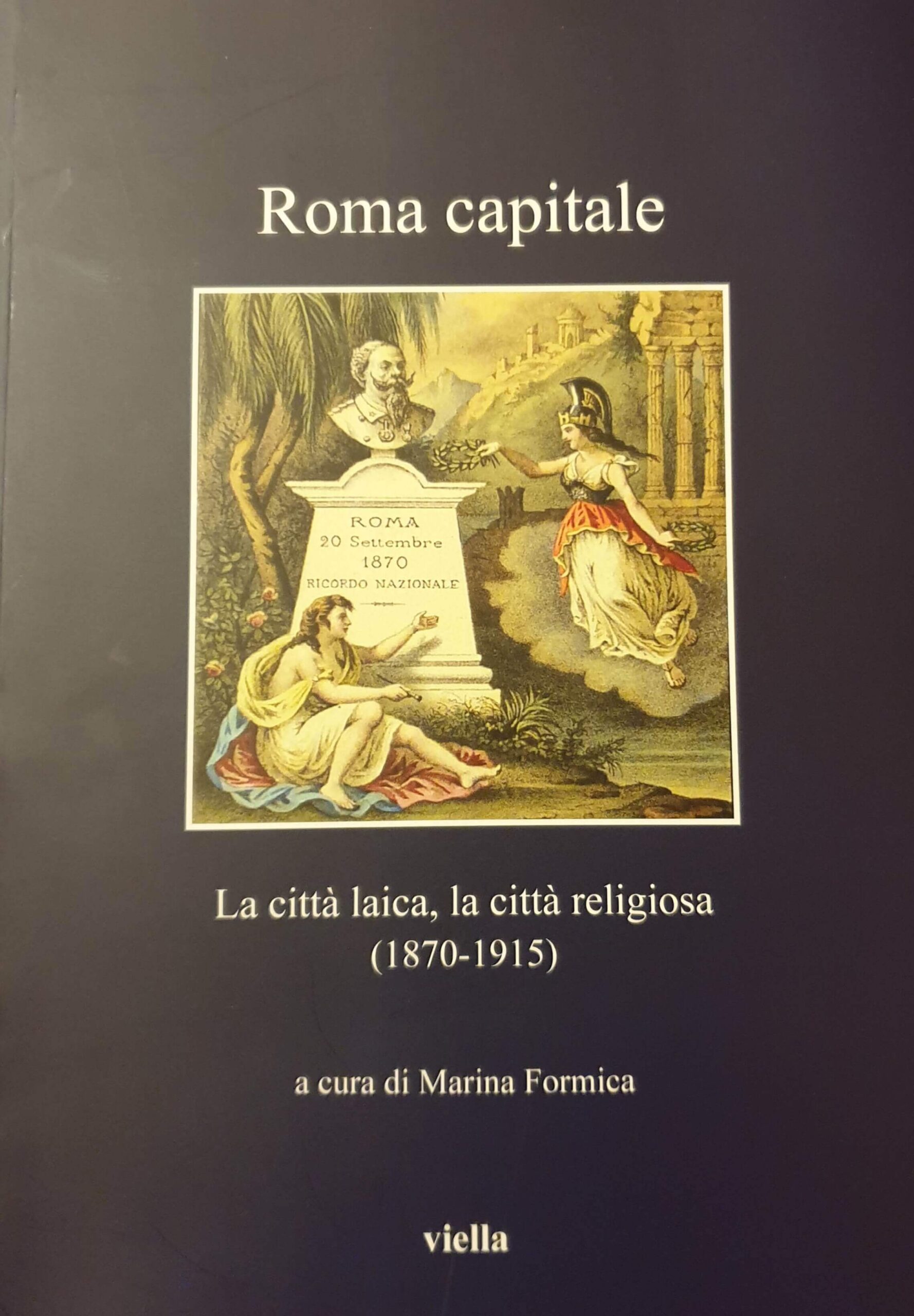 Roma capitale. La città laica, la città religiosa (1870-1915), a cura di Marina Formica, Roma, Viella, 2021