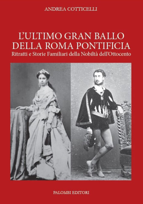 Libro di Andrea Cotticelli: L’ultimo gran ballo della Roma Pontificia. Ritratti e Storie Familiari della Nobiltà dell’Ottocento